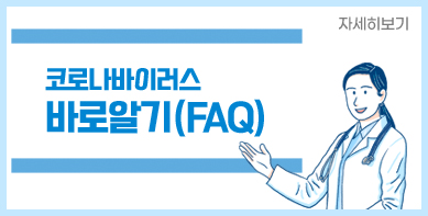 코로나바이러스감염증-19 바로알기（FAQ）자세히보기
