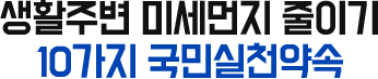 생활주변 미세먼지 줄이기 10가지 국민실천약속